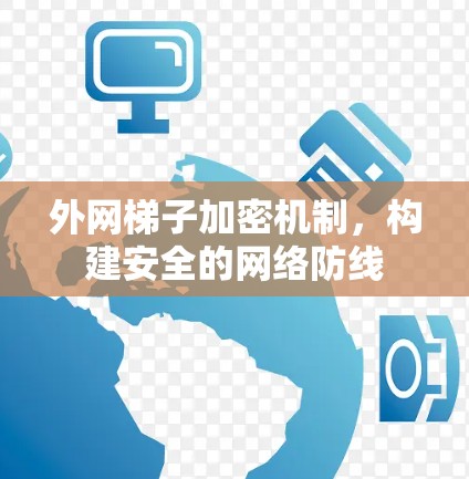 外网梯子加密机制，构建安全的网络防线