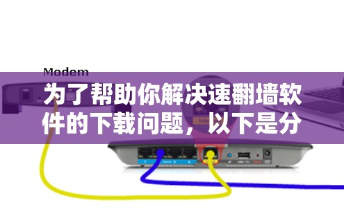 为了帮助你解决速翻墙软件的下载问题，以下是分步指南