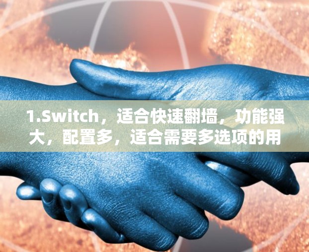 1.Switch，适合快速翻墙，功能强大，配置多，适合需要多选项的用户。免费下载，简单使用