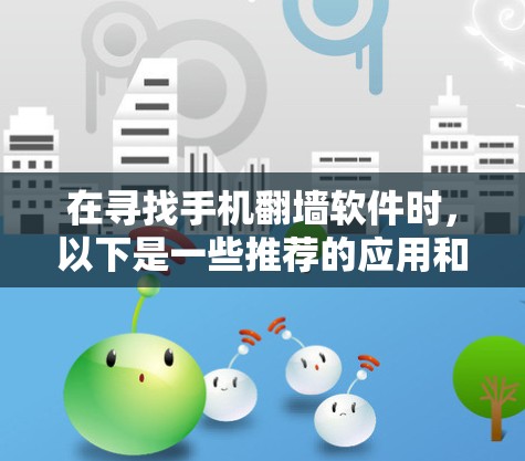 在寻找手机翻墙软件时，以下是一些推荐的应用和工具，它们可以帮助您将手机上的图片或视频传输到其他设备或云端，同时保护隐私和安全