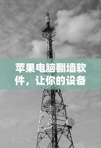 苹果电脑翻墙软件，让你的设备更安全