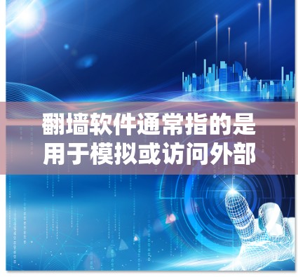 翻墙软件通常指的是用于模拟或访问外部设备的软件，通常称为翻墙软件或内部访问软件。S型翻墙软件是一种常用的类型，它允许从内部设备运行外部程序，模拟用户在外部设备上的操作