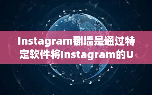 Instagram翻墙是通过特定软件将Instagram的URL反转，以便在移动设备或无线网络不好的地方使用Instagram应用程序。以下是对Instagram翻墙的详细分析
