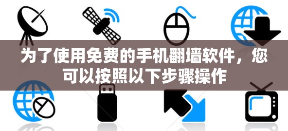 为了使用免费的手机翻墙软件，您可以按照以下步骤操作