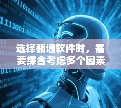 选择翻墙软件时，需要综合考虑多个因素以确保最佳体验。以下是一个基于综合分析的建议，帮助你选择适合自己的翻墙软件