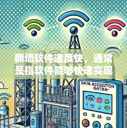 翻墙软件速度快，通常是指软件能够快速实现翻墙功能，包括协议转换、路由管理、防火墙设置等。以下是一些快速实现翻墙的软件推荐，它们通常具有快速启动、高效处理请求和稳定性能的特点
