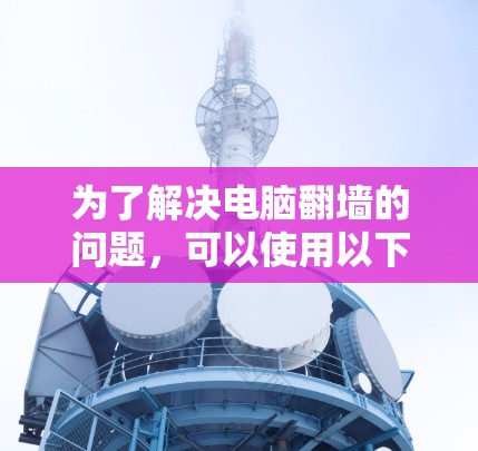 为了解决电脑翻墙的问题，可以使用以下步骤