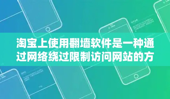 淘宝上使用翻墙软件是一种通过网络绕过限制访问网站的方法。以下是详细的步骤和注意事项