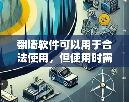 翻墙软件可以用于合法使用，但使用时需要考虑以下因素