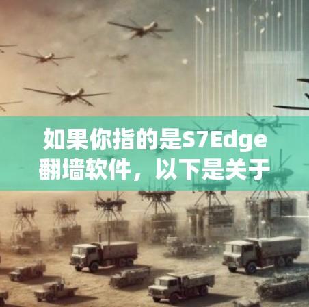 如果你指的是S7Edge翻墙软件，以下是关于该设备的一些关键信息和可能的使用方法