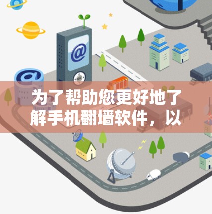 为了帮助您更好地了解手机翻墙软件，以下是分步骤的指南