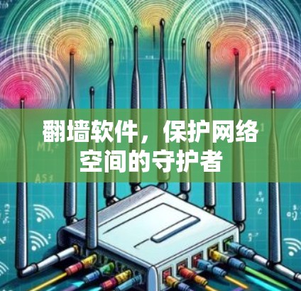 翻墙软件，保护网络空间的守护者