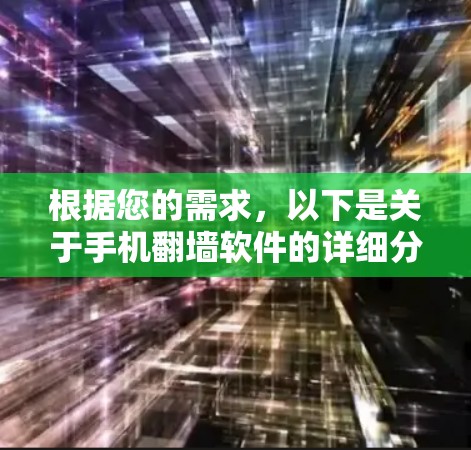根据您的需求，以下是关于手机翻墙软件的详细分析和推荐