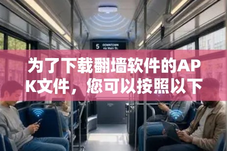 为了下载翻墙软件的APK文件，您可以按照以下步骤操作