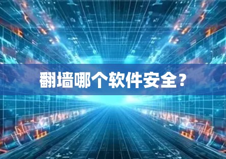 翻墙哪个软件安全？