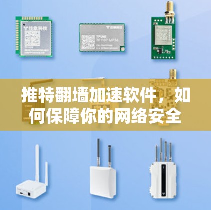 推特翻墙加速软件，如何保障你的网络安全？