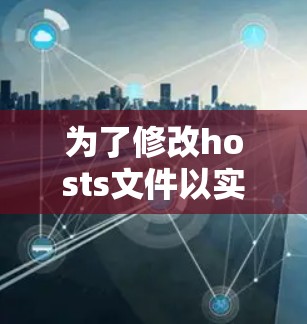为了修改hosts文件以实现翻墙加速，您可以按照以下步骤进行操作