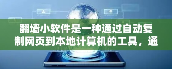 翻墙小软件是一种通过自动复制网页到本地计算机的工具，通常用于满足用户对随时翻墙的需求。以下是对翻墙小软件的详细分析和推荐