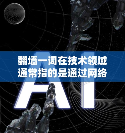 翻墙一词在技术领域通常指的是通过网络设备（如路由器、交换机等）将数据从一个网络设备转移到另一个网络设备的过程。然而，您提到的翻墙ios软件可能需要更多的上下文来明确其具体含义