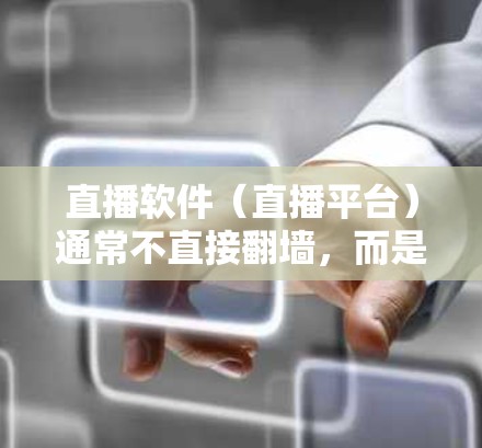 直播软件(直播平台)通常不直接翻墙,而是通过防火墙(也称为网络过滤器)来控制流量和访问。翻墙的主要目的是为了防止非法下载、逃避政府监控、或者控制网络流量的使用。以下是对直播软件中相关概念的介绍 直播软件(直播平台)通常不直接翻墙,而是通过防火墙(也称为网络过滤器)来控制流量和访问。翻墙的主要目的是为了防止非法下载、逃避政府监控、或者控制网络流量的使用。以下是对直播软件中相关概念的介绍