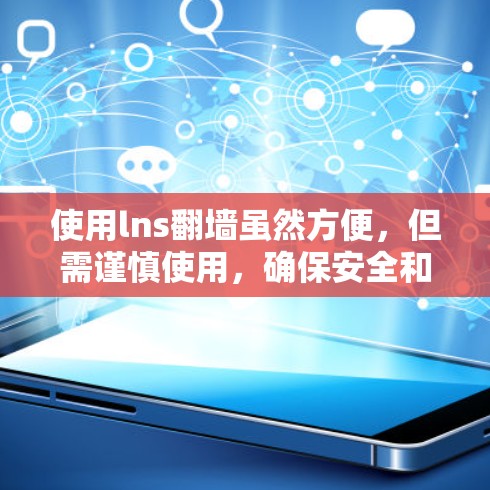 使用lns翻墙虽然方便,但需谨慎使用,确保安全和合规。以下是详细的建议 使用lns翻墙虽然方便,但需谨慎使用,确保安全和合规。以下是详细的建议