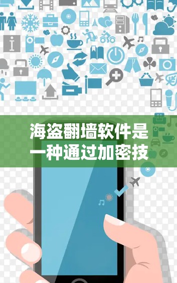 海盗翻墙软件是一种通过加密技术和翻转数据来窃取或复制别人数据的网络攻击工具,可能涉及国际法律的审查和监管。以下是对海盗翻墙软件的详细分析 海盗翻墙软件是一种通过加密技术和翻转数据来窃取或复制别人数据的网络攻击工具,可能涉及国际法律的审查和监管。以下是对海盗翻墙软件的详细分析