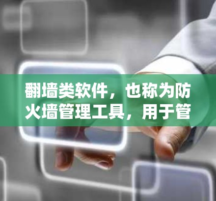 翻墙类软件,也称为防火墙管理工具,用于管理网络防火墙,确保网络访问的安全性。以下是对翻墙类软件的系统介绍 翻墙类软件,也称为防火墙管理工具,用于管理网络防火墙,确保网络访问的安全性。以下是对翻墙类软件的系统介绍