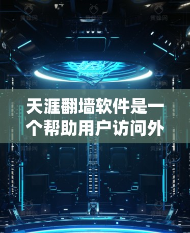 天涯翻墙软件是一个帮助用户访问外部互联网资源的工具,通过使用翻墙技术绕过服务器审查。以下是使用该软件的步骤和信息 天涯翻墙软件是一个帮助用户访问外部互联网资源的工具,通过使用翻墙技术绕过服务器审查。以下是使用该软件的步骤和信息