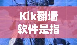 Kik翻墙软件是指用于解决Kik微信服务中的翻墙问题的软件。Kik是一个流行的社交软件,用户可以通过下载Kik翻墙软件来解决账户设置中的翻墙问题 Kik翻墙软件是指用于解决Kik微信服务中的翻墙问题的软件。Kik是一个流行的社交软件,用户可以通过下载Kik翻墙软件来解决账户设置中的翻墙问题