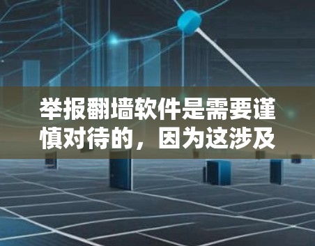 举报翻墙软件是需要谨慎对待的，因为这涉及到网络访问和隐私安全。翻墙软件通常用于将用户从网络环境中暂时隔离，但它们也可能通过各种方式收集和利用用户的数据和账户信息
