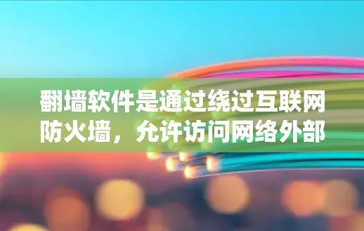 翻墙软件是通过绕过互联网防火墙,允许访问网络外部网站的工具。以下是一个清晰的步骤指南,帮助你使用翻墙软件 翻墙软件是通过绕过互联网防火墙,允许访问网络外部网站的工具。以下是一个清晰的步骤指南,帮助你使用翻墙软件