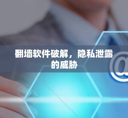 翻墙软件破解，隐私泄露的威胁