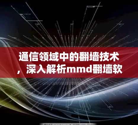 通信领域中的翻墙技术，深入解析mmd翻墙软件的使用与安全挑战