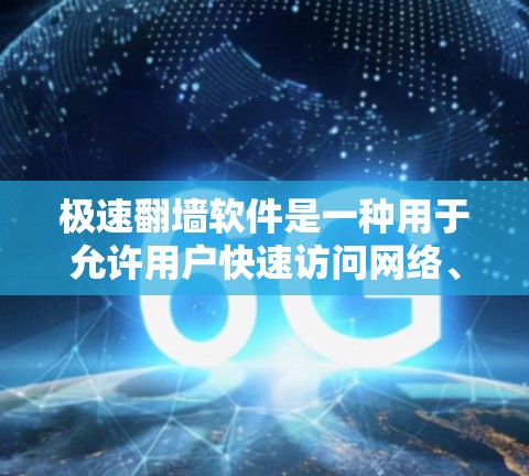 极速翻墙软件是一种用于允许用户快速访问网络、而不被限制的软件。这些软件通常通过设置访问控制规则，如IP地址、访问时间、IP地址范围等，来确保用户能够方便地访问互联网。以下是一些常见的极速翻墙软件推荐