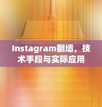 Instagram翻墙，技术手段与实际应用