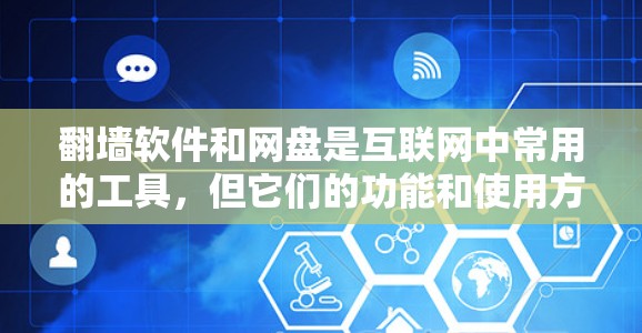 翻墙软件和网盘是互联网中常用的工具，但它们的功能和使用方式有所不同。以下是一些关于翻墙软件和网盘的常见问题和建议，以及如何将两者结合起来使用