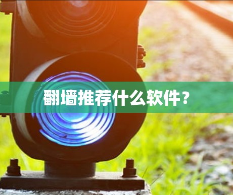 翻墙推荐什么软件？