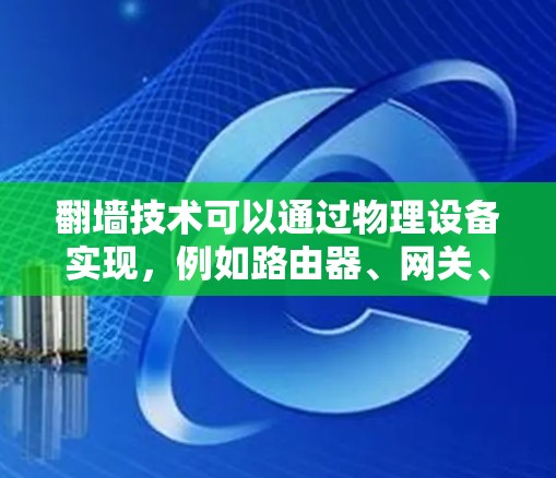 翻墙技术可以通过物理设备实现，例如路由器、网关、网络过滤器等，而不是依赖软件。以下是一些常见的翻墙设备及其功能