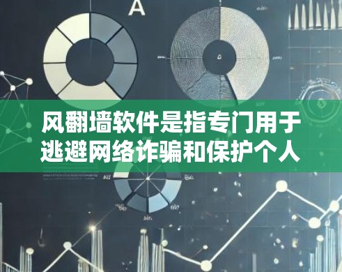 风翻墙软件是指专门用于逃避网络诈骗和保护个人隐私的软件。这些软件通过多种方式帮助用户识别和防范网络攻击，保障用户的网络安全