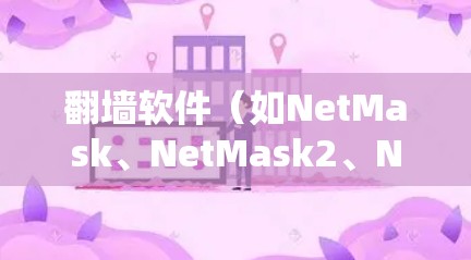 翻墙软件（如NetMask、NetMask2、NetPort等）可以帮助你管理你的网络访问权限，确保你的家庭和企业网络不受入侵者的恶意软件影响。以下是一些常见翻墙软件的使用指南和注意事项