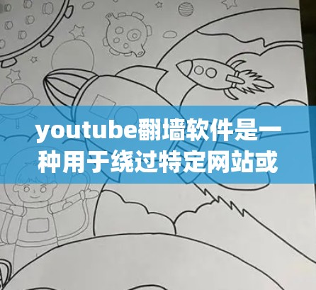 youtube翻墙软件是一种用于绕过特定网站或平台限制的工具,通常用于访问特定内容。以下是对该技术的详细说明 youtube翻墙软件是一种用于绕过特定网站或平台限制的工具,通常用于访问特定内容。以下是对该技术的详细说明