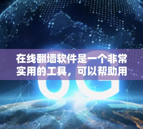 在线翻墙软件是一个非常实用的工具，可以帮助用户将从国外访问的网站转移到国内的服务器中，尤其是在维护网络设备时非常有用。以下是几个常见的在线翻墙软件，供你参考