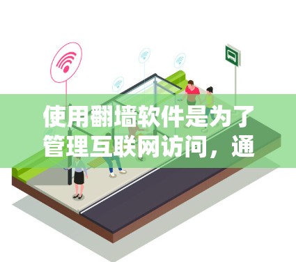 使用翻墙软件是为了管理互联网访问，通常用于限制特定网站、账号或者IP地址的访问。以下是考虑使用翻墙软件时的系统性分析