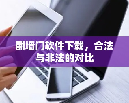 翻墙门软件下载，合法与非法的对比