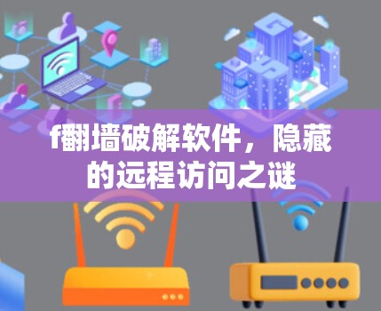 f翻墙破解软件，隐藏的远程访问之谜