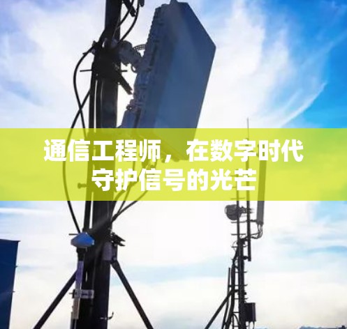 通信工程师，在数字时代守护信号的光芒