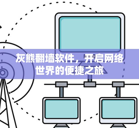 灰熊翻墙软件，开启网络世界的便捷之旅