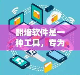翻墙软件是一种工具，专为绕过互联网防火墙而设计，使用户能够访问网络资源。以下是关于翻墙软件的详细信息