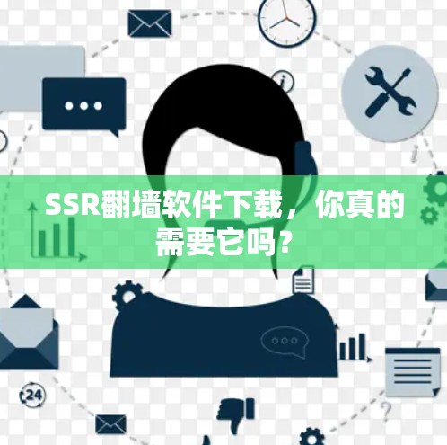 SSR翻墙软件下载，你真的需要它吗？