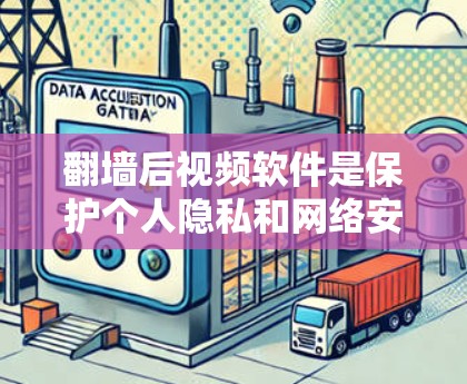 翻墙后视频软件是保护个人隐私和网络安全的一种方式，通过下载翻墙后的内容，用户可以获取更多来源，提高内容质量，但也需要谨慎选择。以下是一些关键点和建议